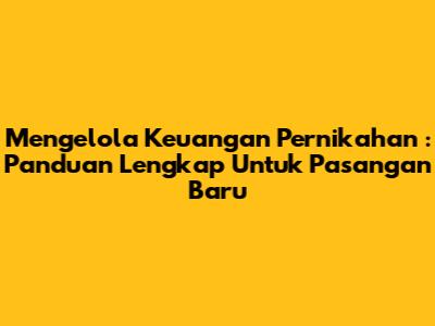 **Mengelola Keuangan Pernikahan**: Panduan Lengkap Untuk Pasangan Baru