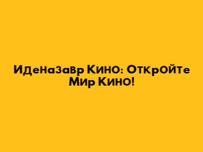 Иденaзавр Кино: Откройте Мир Кино!
