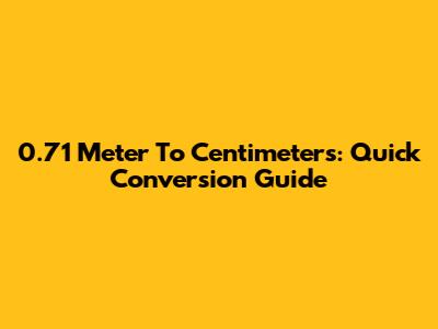 0.71 Meter To Centimeters: Quick Conversion Guide