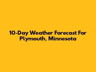 10-Day Weather Forecast For Plymouth, Minnesota