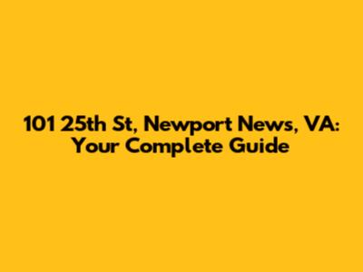 101 25th St, Newport News, VA: Your Complete Guide
