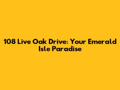 108 Live Oak Drive: Your Emerald Isle Paradise