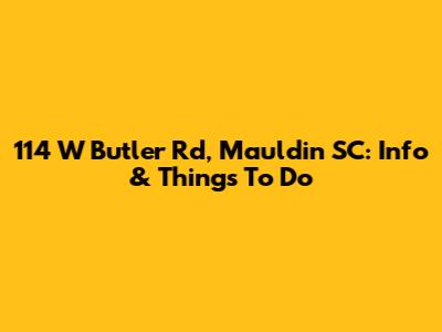 114 W Butler Rd, Mauldin SC: Info & Things To Do