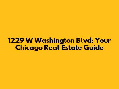 1229 W Washington Blvd: Your Chicago Real Estate Guide