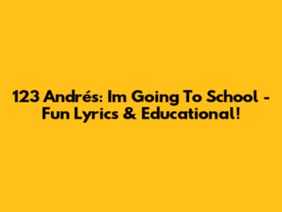 123 Andrés: I'm Going To School - Fun Lyrics & Educational!