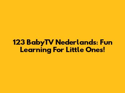 123 BabyTV Nederlands: Fun Learning For Little Ones!