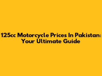 125cc Motorcycle Prices In Pakistan: Your Ultimate Guide