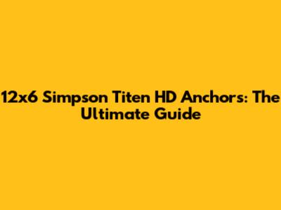 12x6 Simpson Titen HD Anchors: The Ultimate Guide
