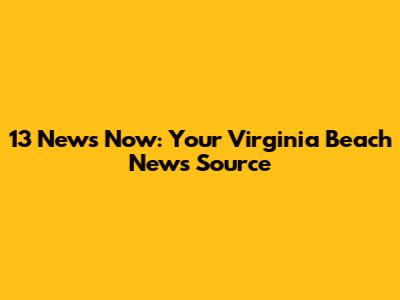 13 News Now: Your Virginia Beach News Source