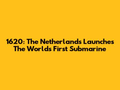 1620: The Netherlands Launches The World's First Submarine