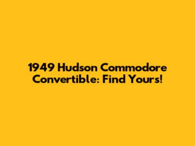 1949 Hudson Commodore Convertible: Find Yours!