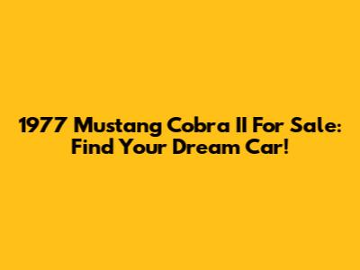 1977 Mustang Cobra II For Sale: Find Your Dream Car!