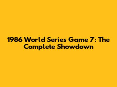 1986 World Series Game 7: The Complete Showdown