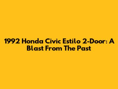 1992 Honda Civic Estilo 2-Door: A Blast From The Past