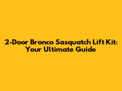 2-Door Bronco Sasquatch Lift Kit: Your Ultimate Guide