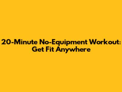 20-Minute No-Equipment Workout: Get Fit Anywhere