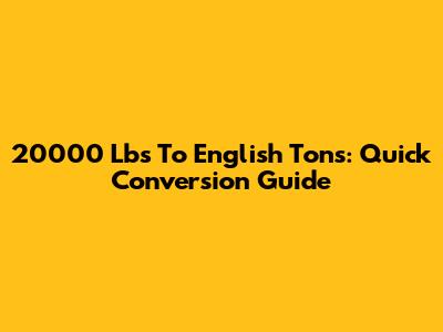 20000 Lbs To English Tons: Quick Conversion Guide
