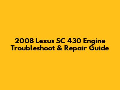 2008 Lexus SC 430 Engine Troubleshoot & Repair Guide