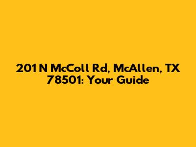 201 N McColl Rd, McAllen, TX 78501: Your Guide