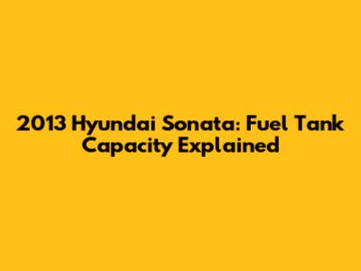 2013 Hyundai Sonata: Fuel Tank Capacity Explained