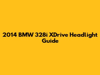 2014 BMW 328i XDrive Headlight Guide