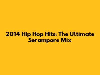 2014 Hip Hop Hits: The Ultimate Serampore Mix