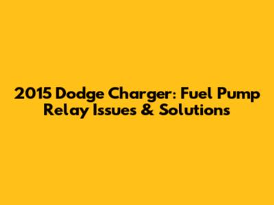 2015 Dodge Charger: Fuel Pump Relay Issues & Solutions