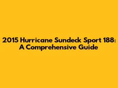 2015 Hurricane Sundeck Sport 188: A Comprehensive Guide