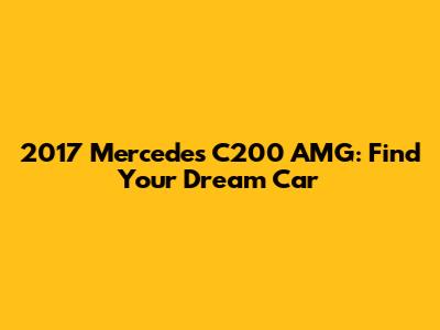 2017 Mercedes C200 AMG: Find Your Dream Car