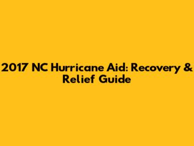 2017 NC Hurricane Aid: Recovery & Relief Guide