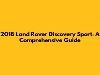 2018 Land Rover Discovery Sport: A Comprehensive Guide