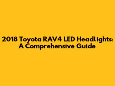 2018 Toyota RAV4 LED Headlights: A Comprehensive Guide