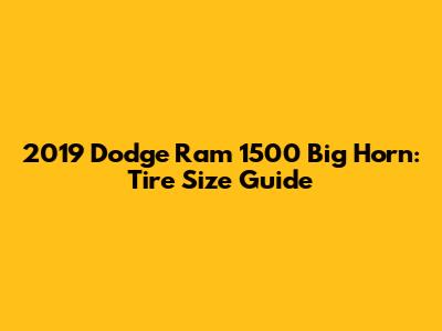 2019 Dodge Ram 1500 Big Horn: Tire Size Guide