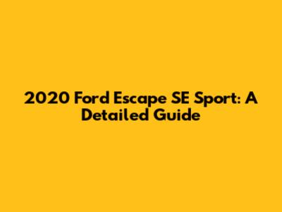 2020 Ford Escape SE Sport: A Detailed Guide