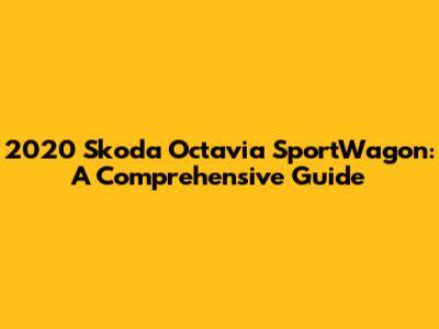 2020 Skoda Octavia SportWagon: A Comprehensive Guide