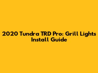 2020 Tundra TRD Pro: Grill Lights Install Guide