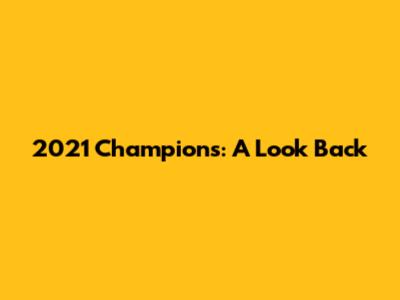 2021 Champions: A Look Back