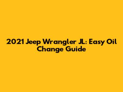 2021 Jeep Wrangler JL: Easy Oil Change Guide