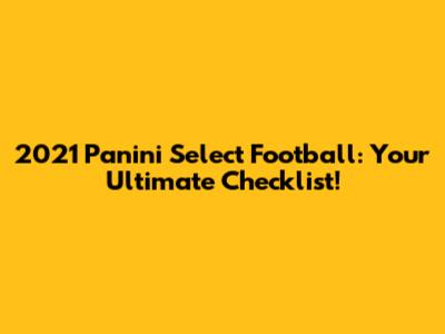 2021 Panini Select Football: Your Ultimate Checklist!