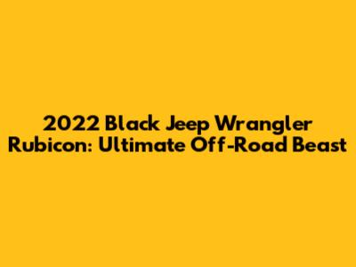 2022 Black Jeep Wrangler Rubicon: Ultimate Off-Road Beast