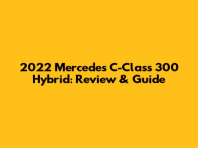 2022 Mercedes C-Class 300 Hybrid: Review & Guide