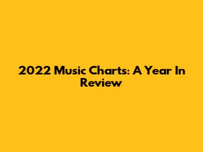 2022 Music Charts: A Year In Review