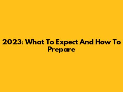2023: What To Expect And How To Prepare