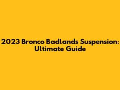 2023 Bronco Badlands Suspension: Ultimate Guide