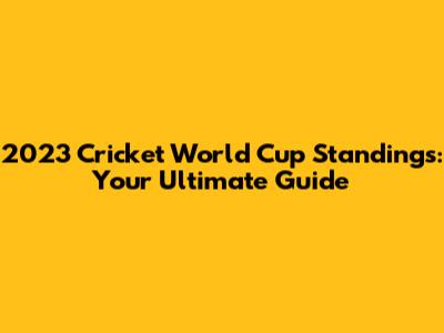 2023 Cricket World Cup Standings: Your Ultimate Guide