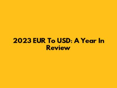 2023 EUR To USD: A Year In Review