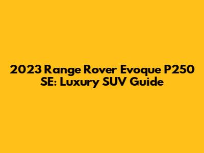 2023 Range Rover Evoque P250 SE: Luxury SUV Guide