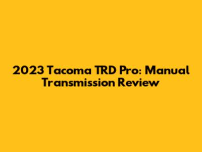 2023 Tacoma TRD Pro: Manual Transmission Review