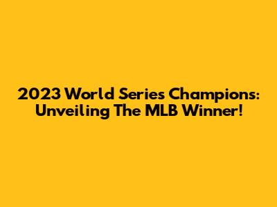 2023 World Series Champions: Unveiling The MLB Winner!