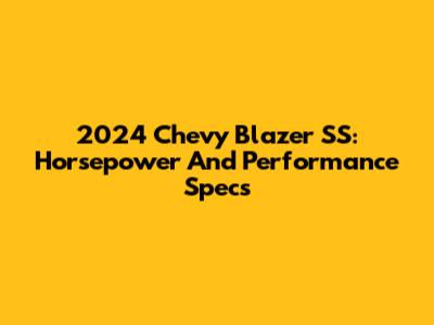 2024 Chevy Blazer SS: Horsepower And Performance Specs